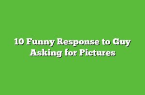 10 Funny Response to Guy Asking for Pictures