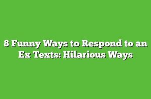 8 Funny Ways to Respond to an Ex Texts: Hilarious Ways