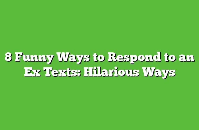 8 Funny Ways to Respond to an Ex Texts: Hilarious Ways