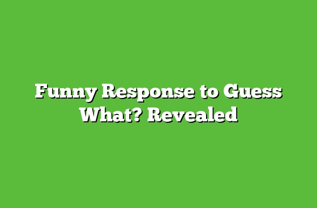 Funny Response to Guess What? Revealed