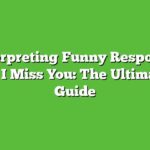 Interpreting Funny Response To I Miss You: The Ultimate Guide