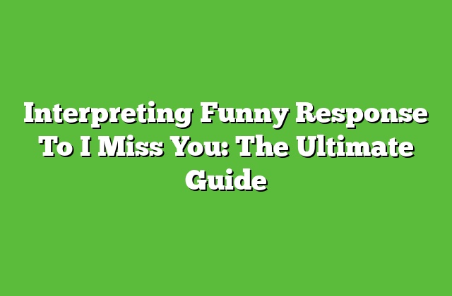 Interpreting Funny Response To I Miss You: The Ultimate Guide